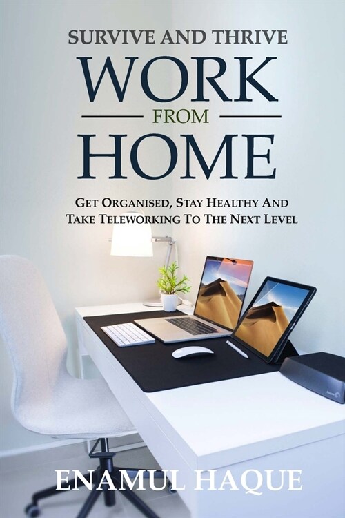 Survive And Thrive Work From Home: Get organised, stay healthy and take teleworking to the next level (Paperback)