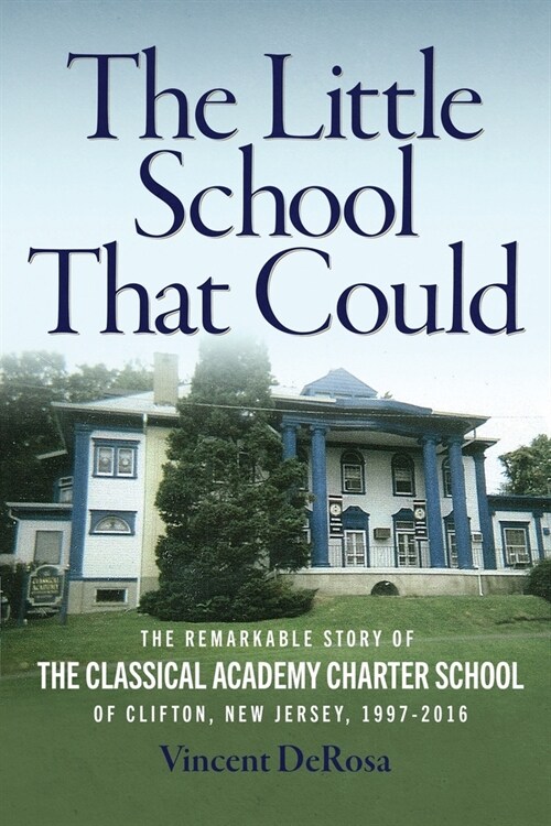 The Little School That Could: The Remarkable Story of The Classical Academy Charter School of Clifton, New Jersey (1997-2016) (Paperback)