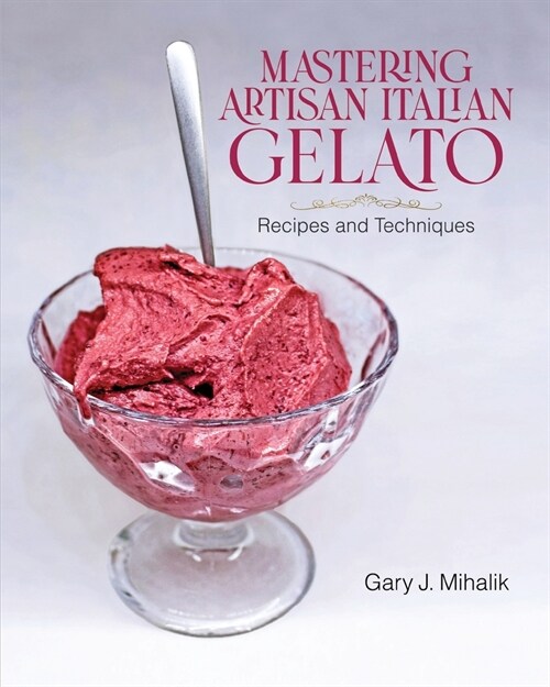 Mastering Artisan Italian Gelato: Recipes and Techniques (Paperback)