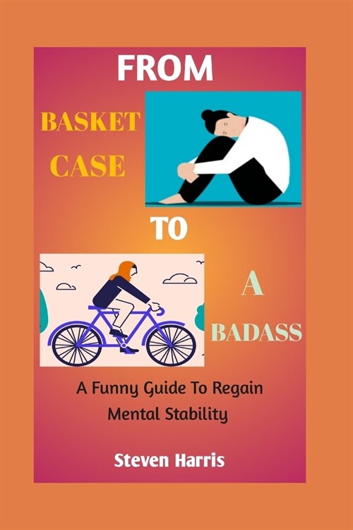 From basket case to a badass: A funny guide to regain mental stability (Paperback)