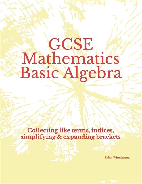 GCSE Mathematics Basic Algebra: Collecting like terms, indices, simplifying & expanding brackets (Paperback)