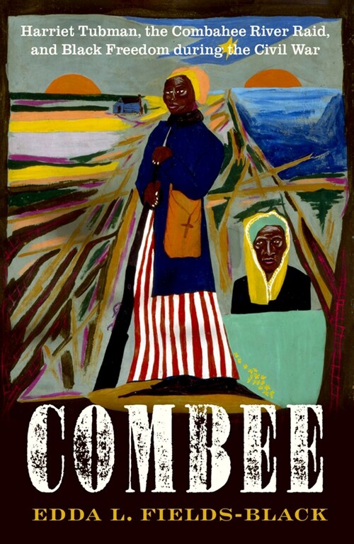 Combee: Harriet Tubman, the Combahee River Raid, and Black Freedom During the Civil War (Hardcover)