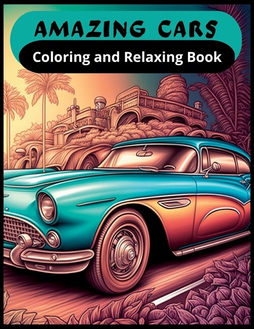 Amazing Cars Coloring and Relaxing Book: Unleash your Imagination (Paperback)