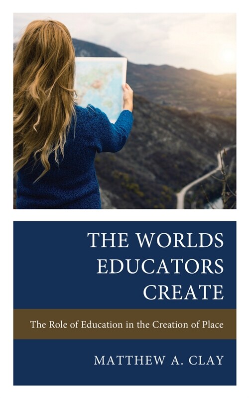 The Worlds Educators Create: The Role of Education in the Creation of Place (Paperback)