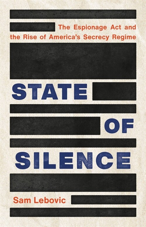 State of Silence: The Espionage ACT and the Rise of Americas Secrecy Regime (Hardcover)