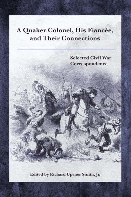 A Quaker Colonel, His Fianc?, and Their Connections: Selected Civil War Correspondence (Hardcover)