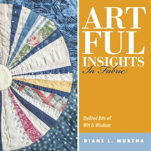 Artful Insights in Fabric: Quilted Bits of Wit & Wisdom (Paperback)