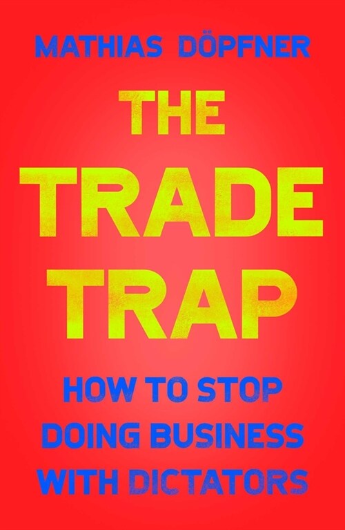 The Trade Trap: How to Stop Doing Business with Dictators (Hardcover)