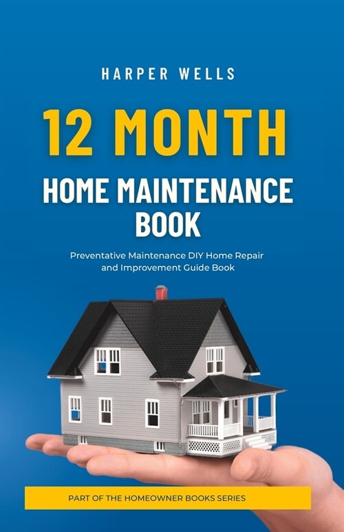 12 Month Home Maintenance Book: Preventative Maintenance DIY Home Repair and Improvement Guide Book (Paperback)
