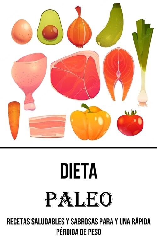 Dieta Paleo: Recetas Saludables Y Sabrosas Para Y Una R?ida P?dida De Peso (Paperback)