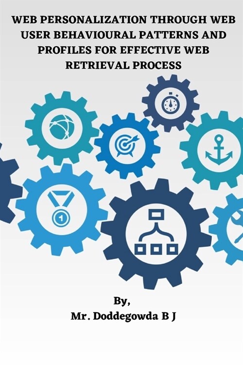 Web Personalization Through Web User Behavioural Patterns and Profiles for Effective Web Retrieval Process (Paperback)