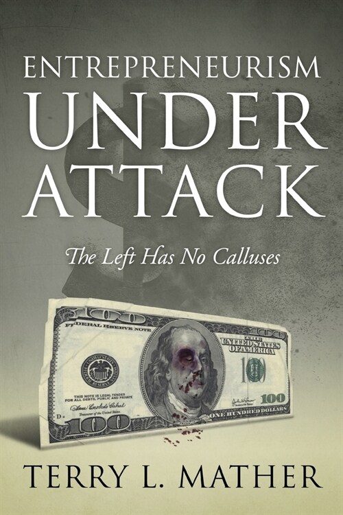 Entrepreneurism Under Attack: The Left Has No Calluses (Paperback)