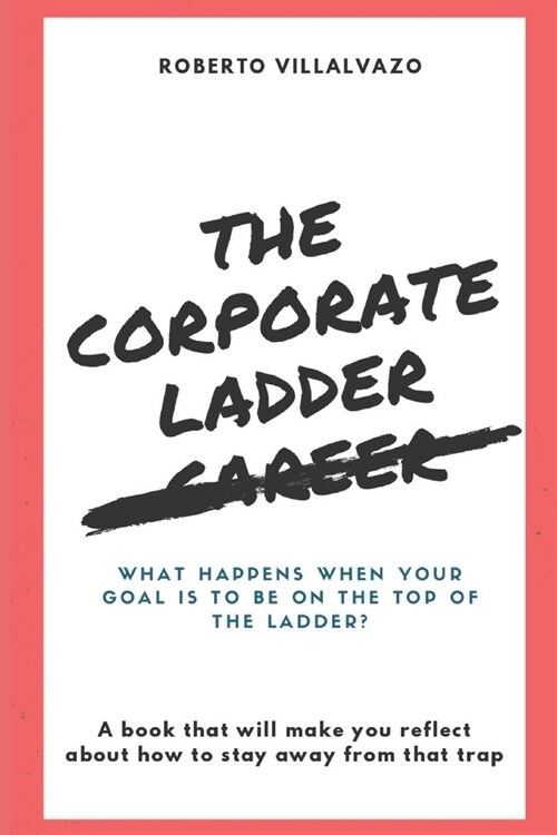 The Corporate Career Ladder: Pursue Happiness, not the Job Title. (Paperback)