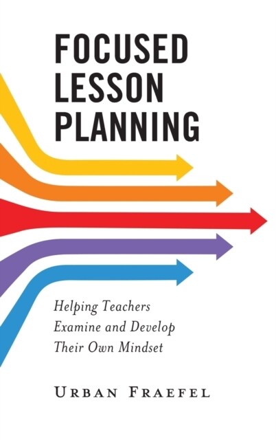 Focused Lesson Planning: Helping Teachers Examine and Develop Their Own Mindset (Hardcover)