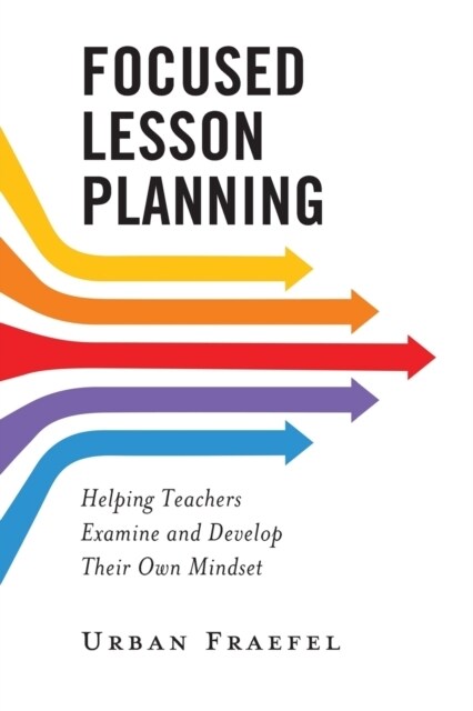 Focused Lesson Planning: Helping Teachers Examine and Develop Their Own Mindset (Paperback)