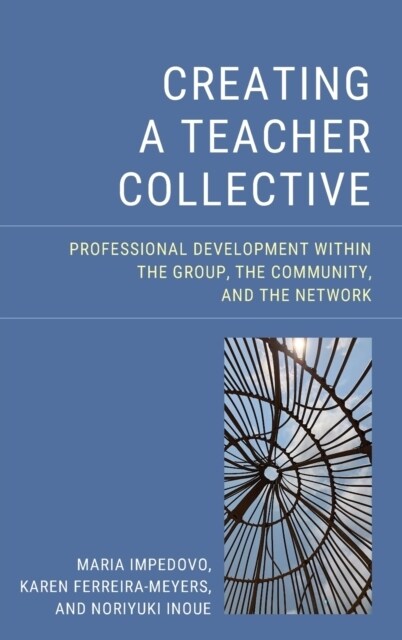 Creating a Teacher Collective: Professional Development Within the Group, the Community, and the Network (Hardcover)