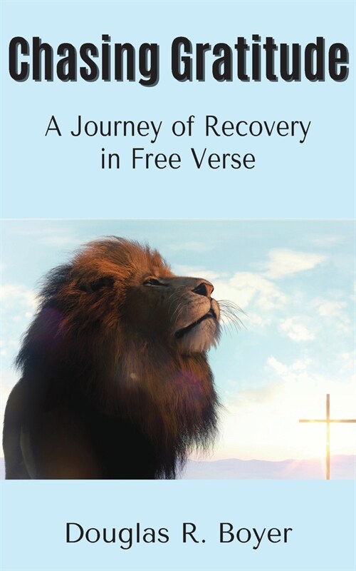 Chasing Gratitude: A Journey of Recovery in Free Verse (Paperback)