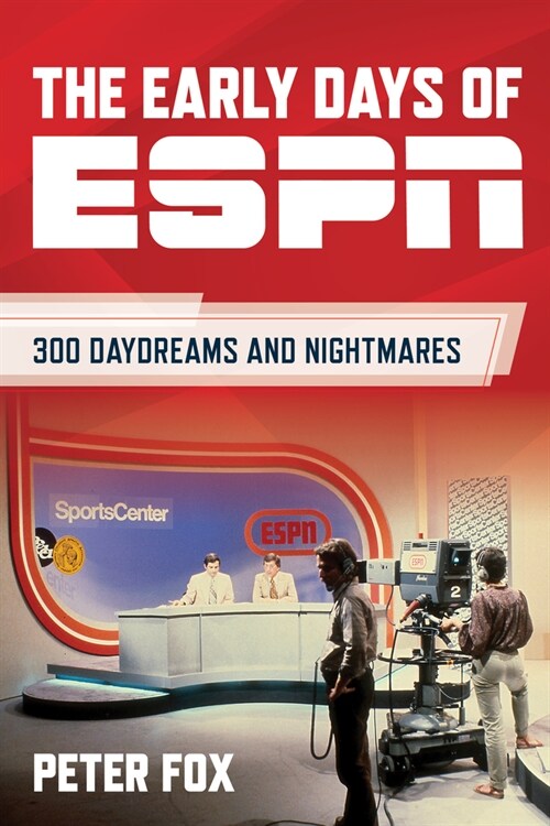 The Early Days of ESPN: 300 Daydreams and Nightmares (Hardcover)