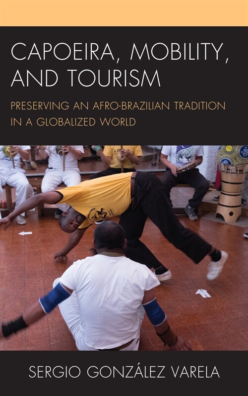 Capoeira, Mobility, and Tourism: Preserving an Afro-Brazilian Tradition in a Globalized World (Paperback)