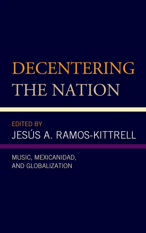 Decentering the Nation: Music, Mexicanidad, and Globalization (Paperback)