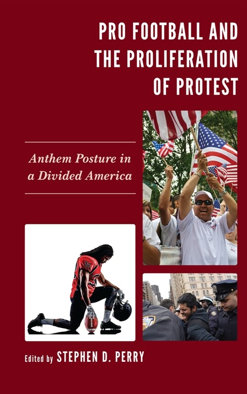 Pro Football and the Proliferation of Protest: Anthem Posture in a Divided America (Paperback)