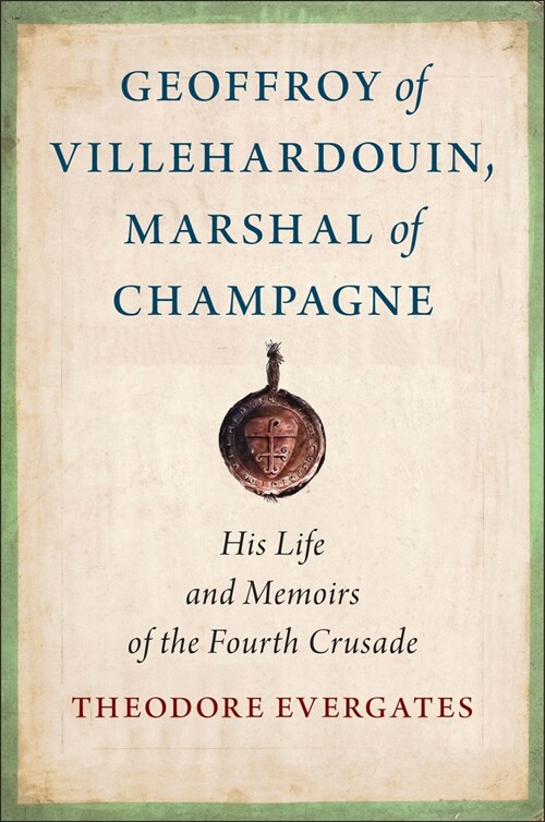 Geoffroy of Villehardouin, Marshal of Champagne: His Life and Memoirs of the Fourth Crusade (Hardcover)