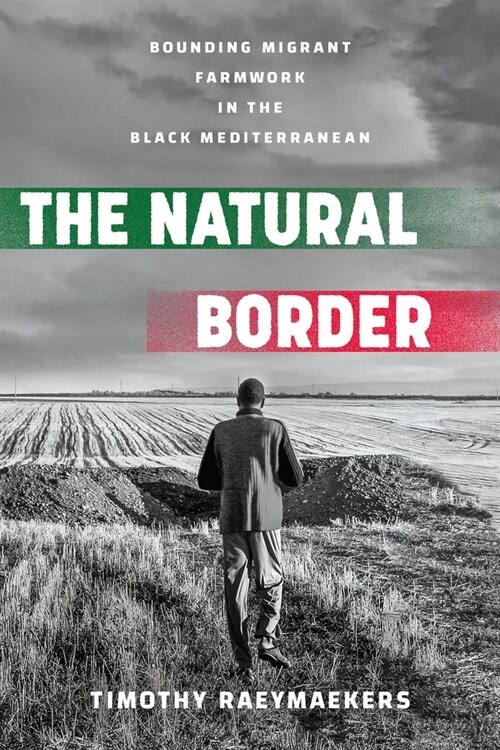 The Natural Border: Bounding Migrant Farmwork in the Black Mediterranean (Hardcover)