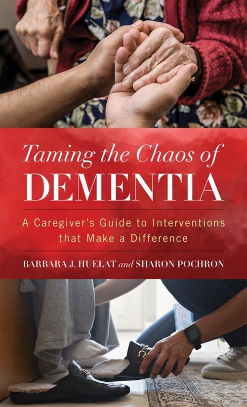 Taming the Chaos of Dementia: A Caregivers Guide to Interventions That Make a Difference (Hardcover)