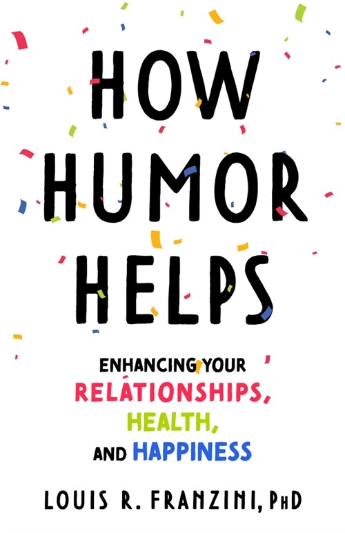 How Humor Helps: Enhancing Your Relationships, Health, and Happiness (Hardcover)