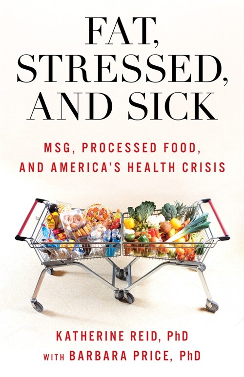 Fat, Stressed, and Sick: Msg, Processed Food, and Americas Health Crisis (Hardcover)
