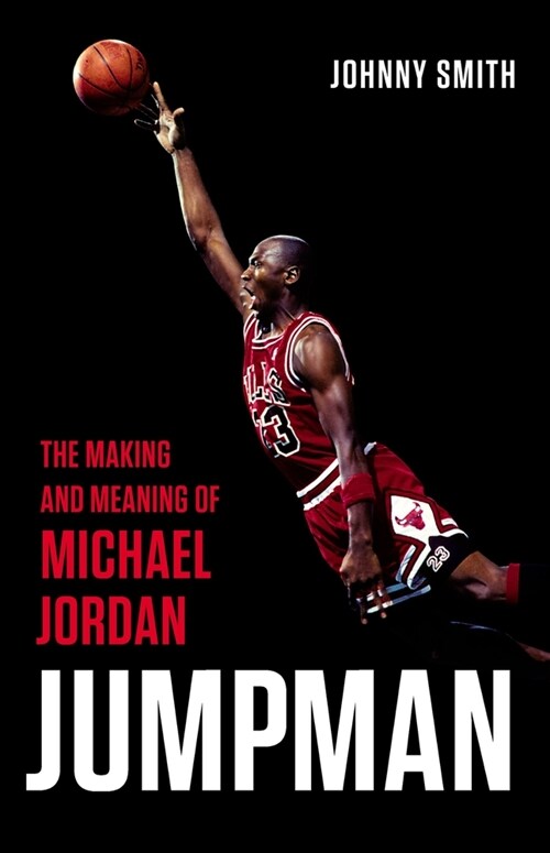 Jumpman: The Making and Meaning of Michael Jordan (Hardcover)