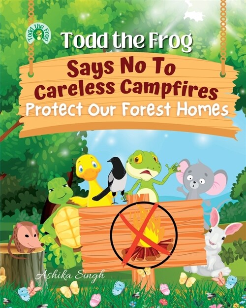 Todd the Frog Says No to Careless Campfires: Protect Our Forest Homes (Paperback)