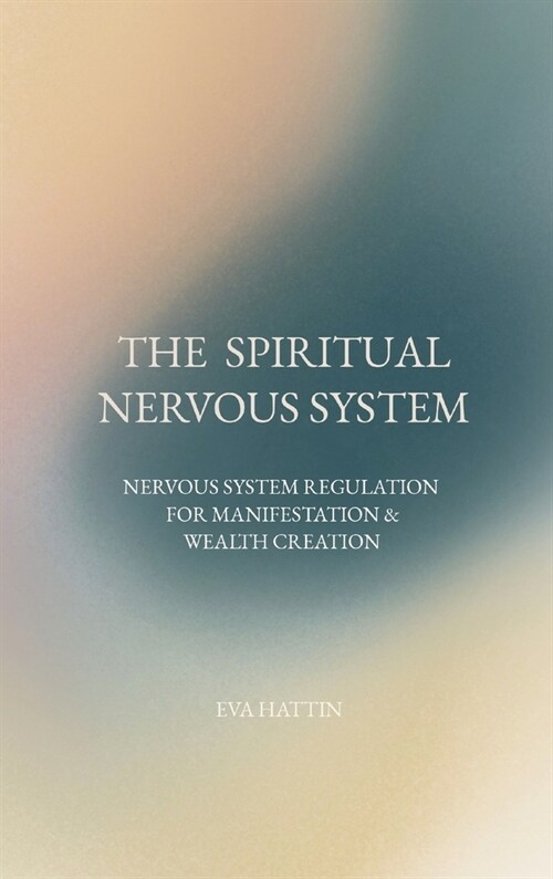 The Spiritual Nervous System: Nervous System Regulation for Manifestation & Wealth Creation (Hardcover)