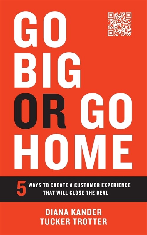 Go Big or Go Home: 5 Ways to Create a Customer Experience That Will Close the Deal (Paperback)