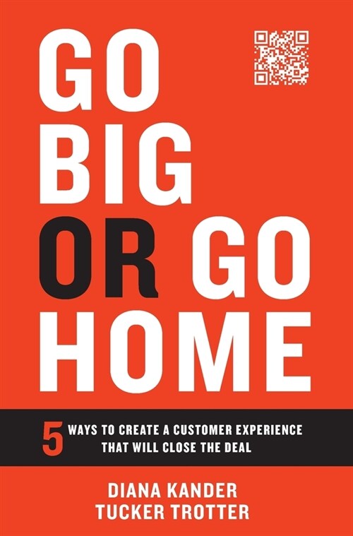 Go Big or Go Home: 5 Ways to Create a Customer Experience That Will Close the Deal (Hardcover)