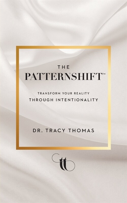 The PatternShift (TM): Transform Your Reality Through Intentionality (Paperback)