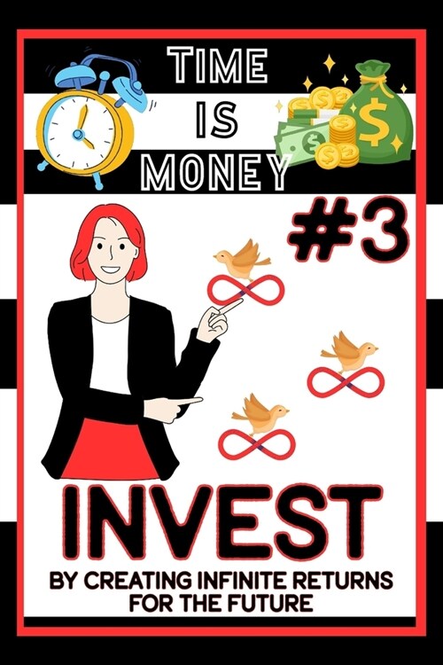 Time is Money #3: Invest by Creating Infinite Returns for the Future (Paperback)