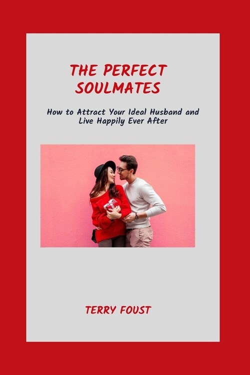 The Perfect Soulmates: How to Attract Your Ideal Husband and Live Happily Ever After (Paperback)