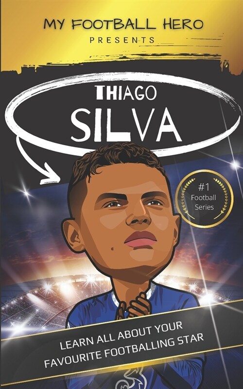 My Football Hero: Thiago Silva: Learn all about your favourite footballing star (Paperback)