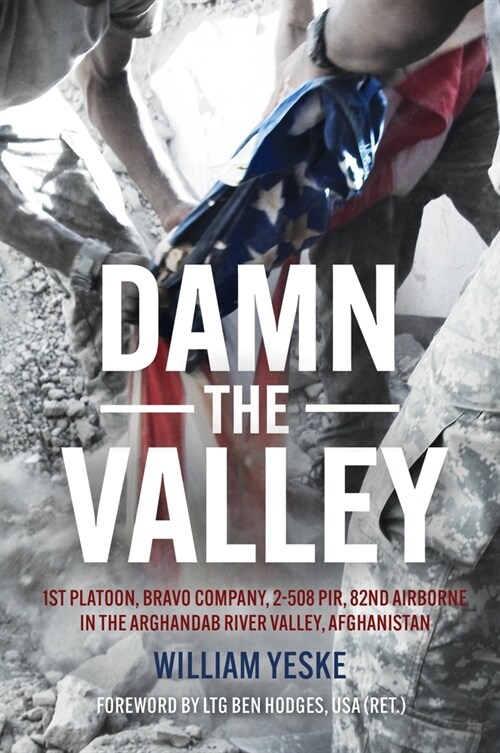 Damn the Valley: 1st Platoon, Bravo Company, 2/508 Pir, 82nd Airborne in the Arghandab River Valley Afghanistan (Hardcover)