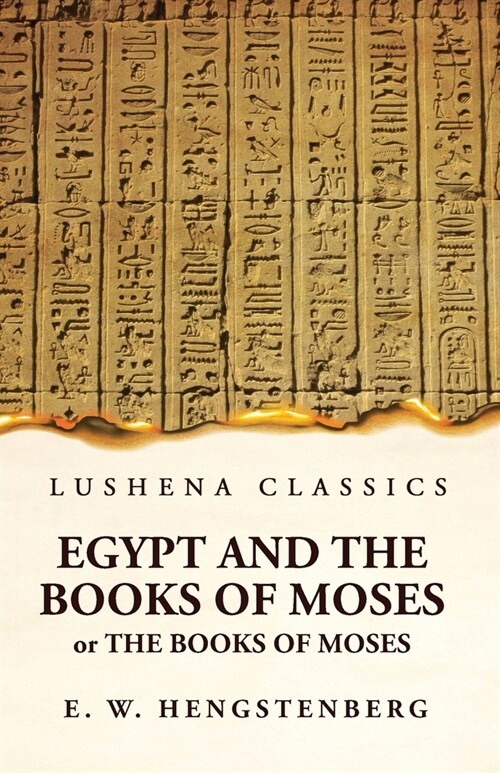 Egypt and the Books of Moses Or the Books of Moses; Illustrated by the Monuments of Egypt (Paperback)