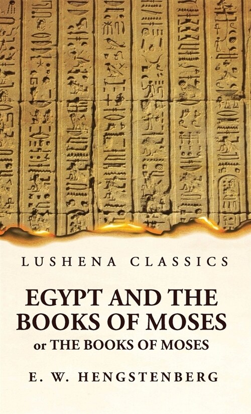 Egypt and the Books of Moses Or the Books of Moses; Illustrated by the Monuments of Egypt (Hardcover)