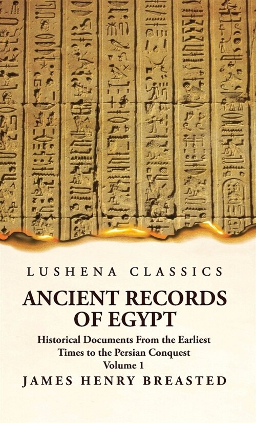 Ancient Records of Egypt Historical Documents From the Earliest Times to the Persian Conquest Volume 1 (Hardcover)