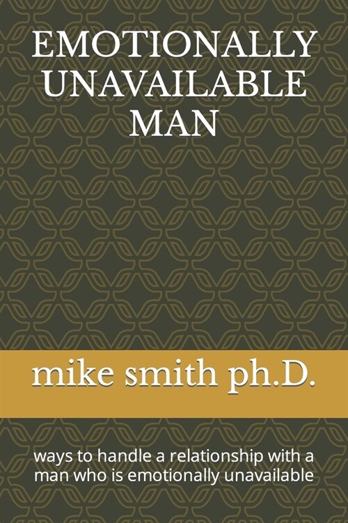 Emotionally Unavailable Man: ways to handle a relationship with a man who is emotionally unavailable (Paperback)