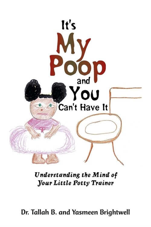 Its My Poop and You Cant Have It: Understanding the Mind of Your Little Potty Trainer (Paperback)