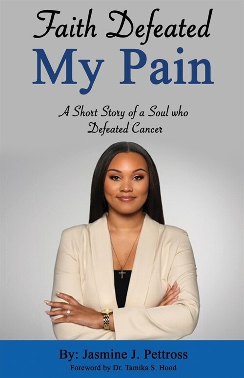 Faith Defeated My Pain: A Short Story of a Soul who Defeated Cancer (Paperback)