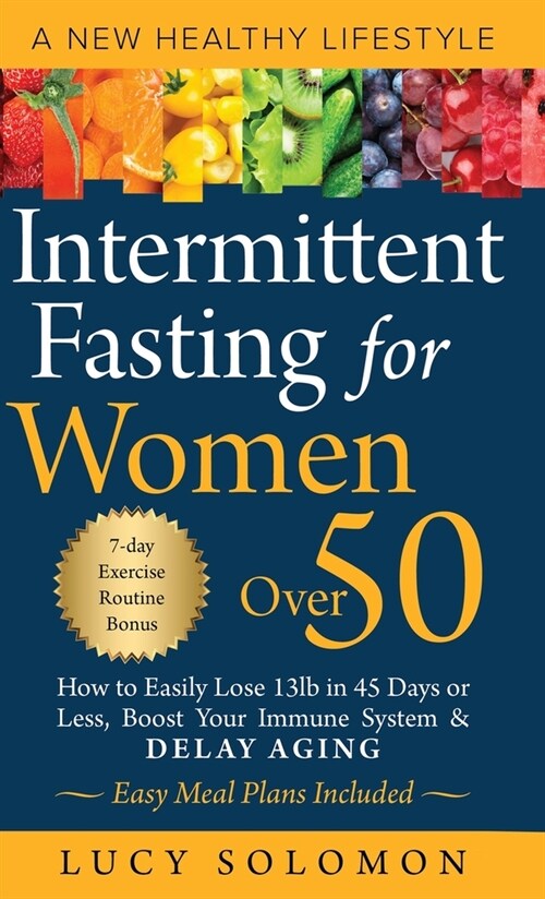 Intermittent Fasting for Women Over 50: A New Healthy Lifestyle. How to Easily Lose 13lb in 45 Days or Less, Boost Your Immune System & Delay Aging. E (Hardcover)