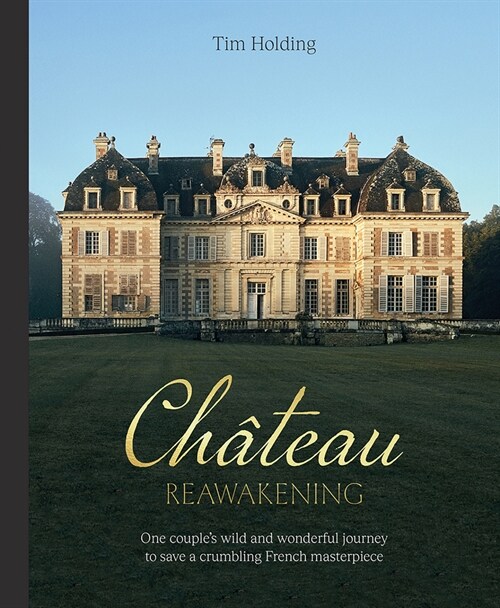 Chateau Reawakening: One Couples Wild and Wonderful Journey to Restore a Crumbling French Masterpiece (Hardcover)