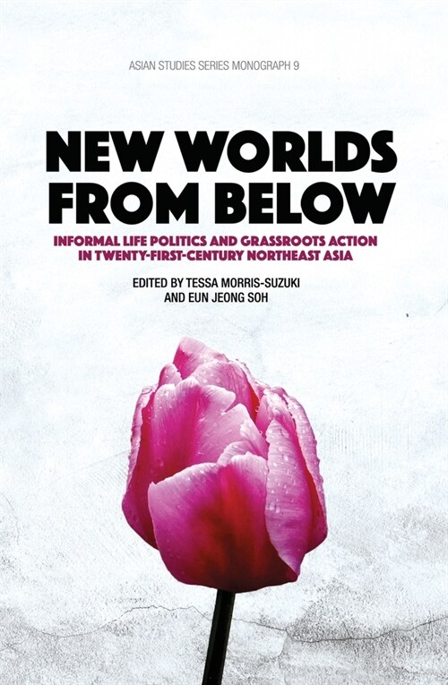 New Worlds from Below: Informal life politics and grassroots action in twenty-first-century Northeast Asia (Paperback)