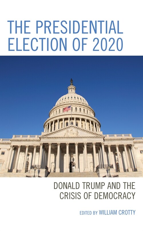 The Presidential Election of 2020: Donald Trump and the Crisis of Democracy (Paperback)